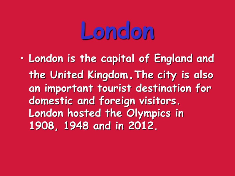 London London is the capital of England and the United Kingdom.The city is also